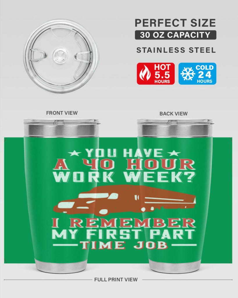 you have a hour work week i remember my first part time job Style 5#- truck driver- tumbler