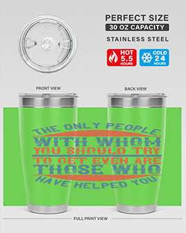 The only people with whom you should try to get even are those who have helped you Style 23#- volunteer- Tumbler