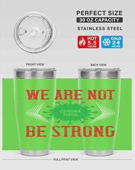 We are not be strong Style 12#- corona virus- Tumbler