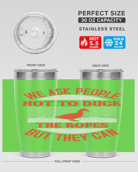 We ask people not to duck the ropes but they can Style 11#- duck- Tumbler