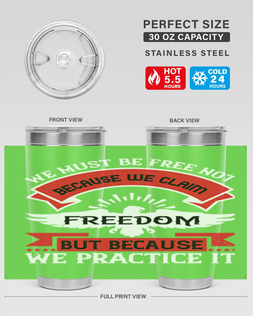 We must be free not because we claim freedom but because we practice it Style 198#- Fourt Of July- Tumbler
