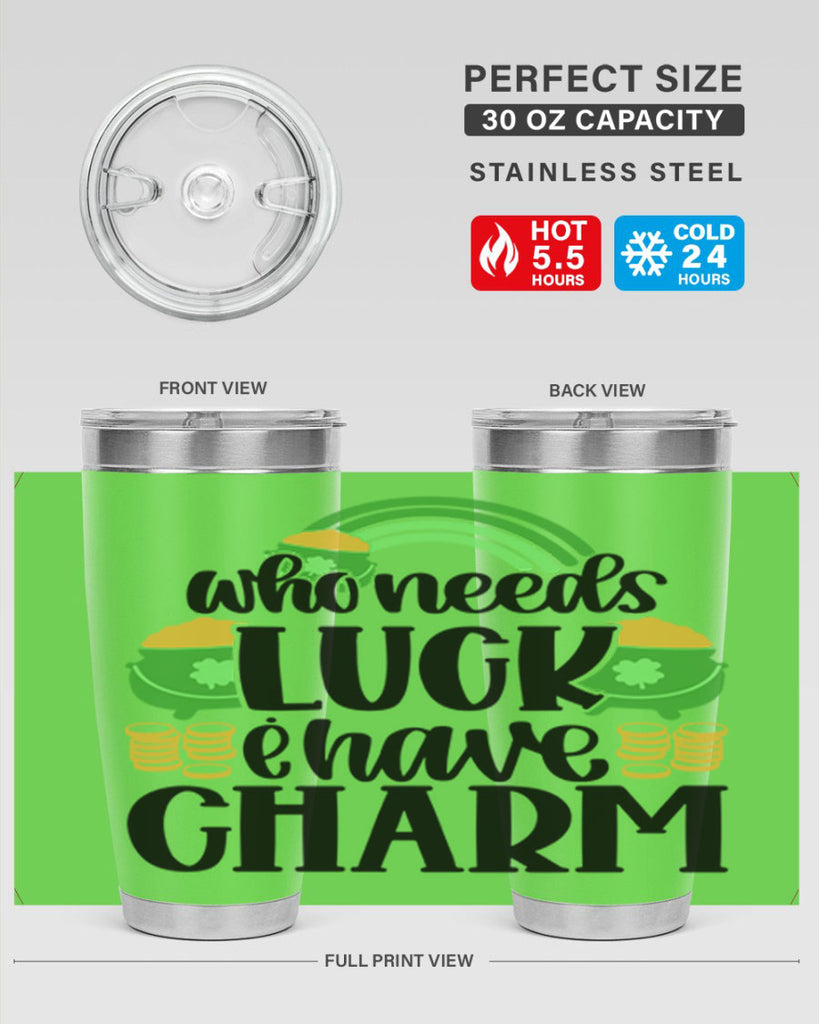 Who Needs I Have Charm Style 15#- St Patricks Day- Tumbler
