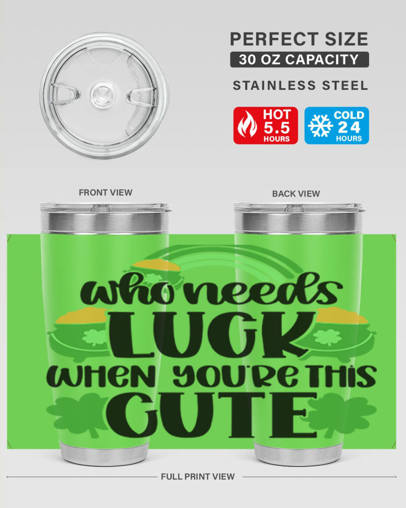 Who Needs Luck When Youre This Cute Style 14#- St Patricks Day- Tumbler