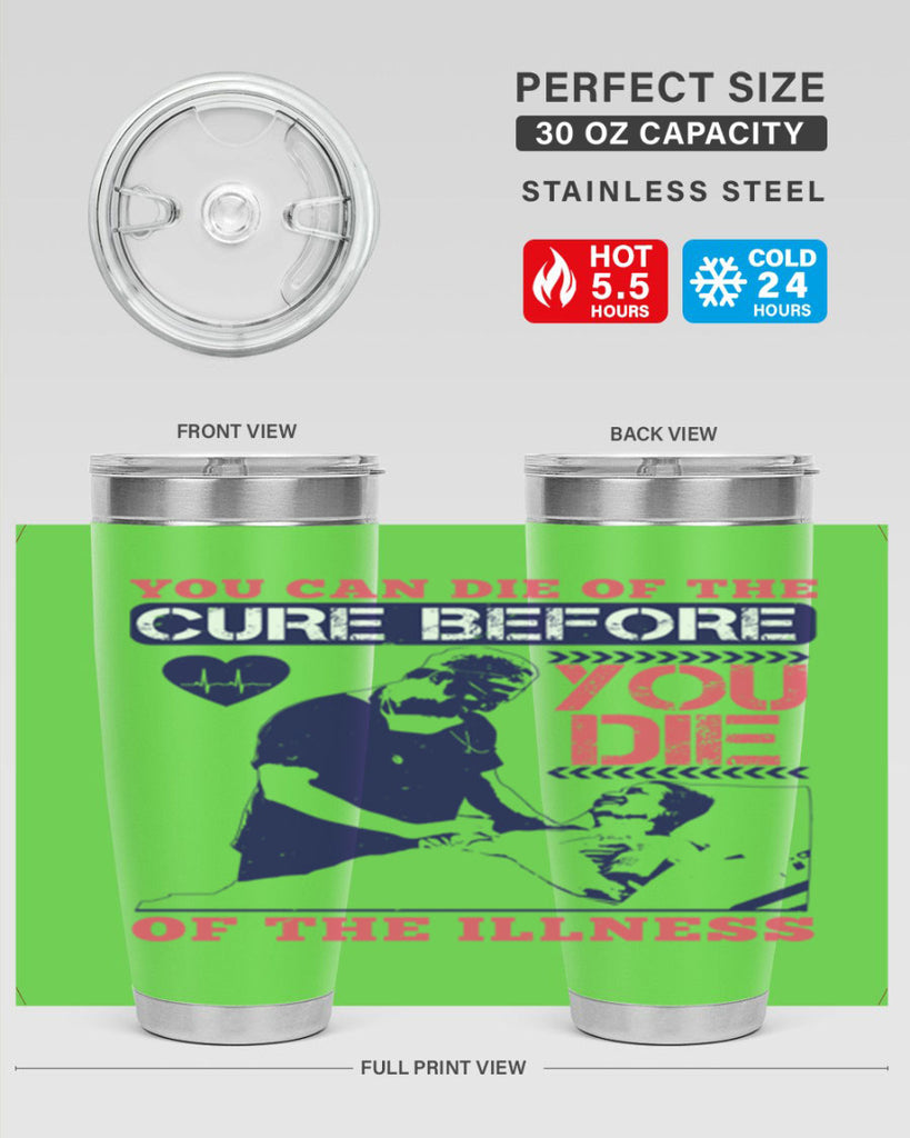 You can die of the cure before you die of the illness Style 9#- medical- tumbler