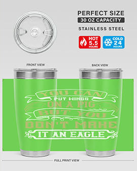 You can put wings on a pig but you dont make it an eagle Style 7#- pig- Tumbler