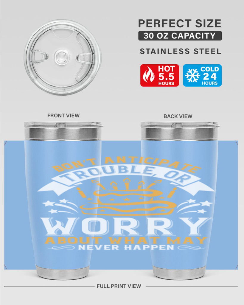 Don’t anticipate trouble or worry about what may never happen Style 88#- birthday- tumbler