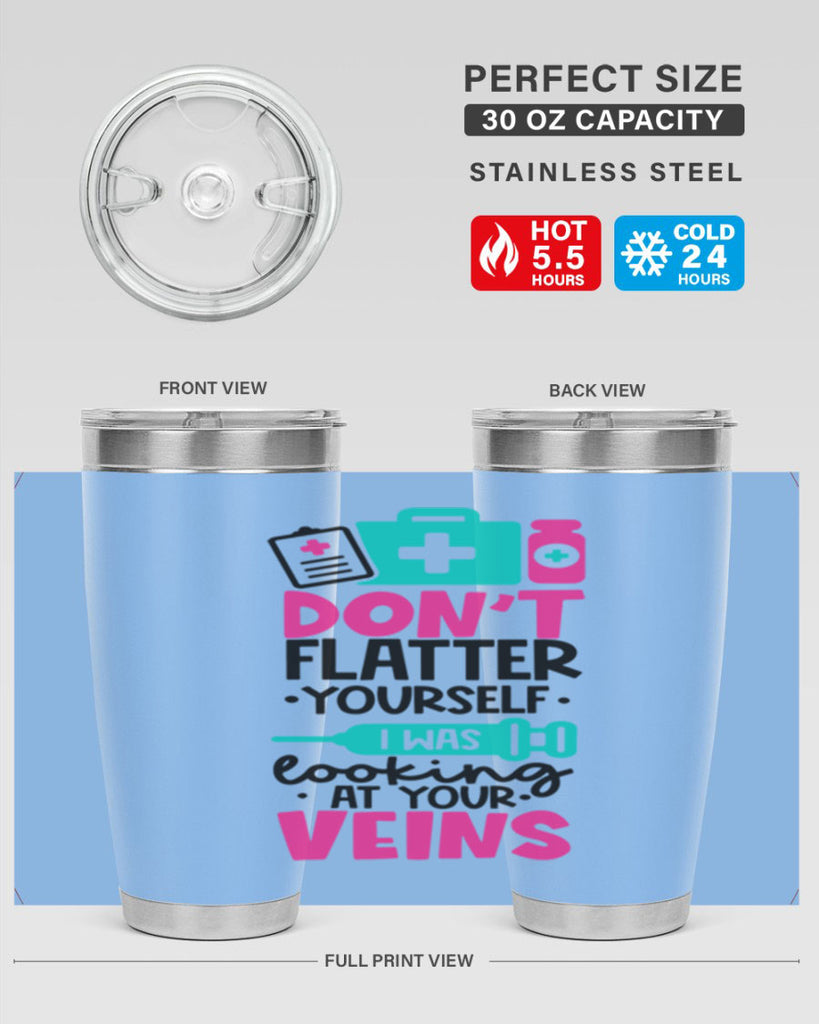 Dont Flatter Yourself I Was Looking At Your Veins Style Style 200#- nurse- tumbler