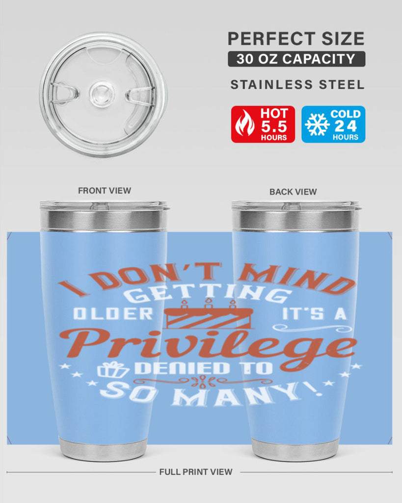 I don’t mind getting older it’s a privilege denied to so many Style 76#- birthday- tumbler