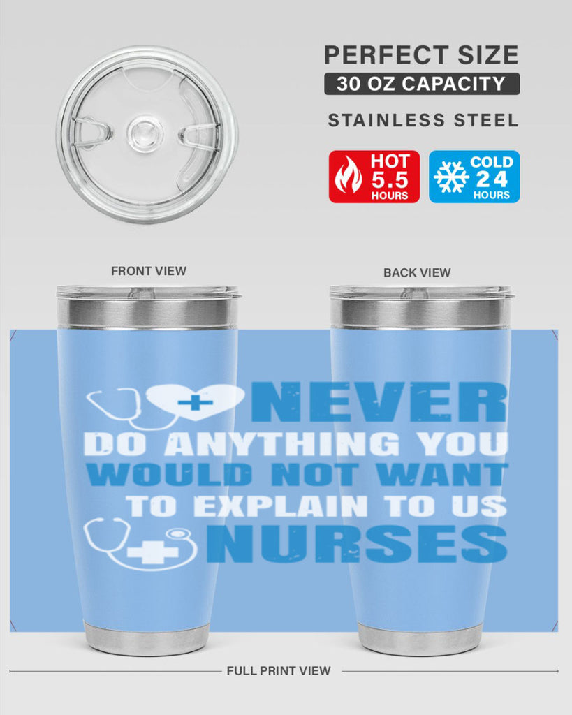 Never do anything you would not want to explain to us nurses Style 297#- nurse- tumbler