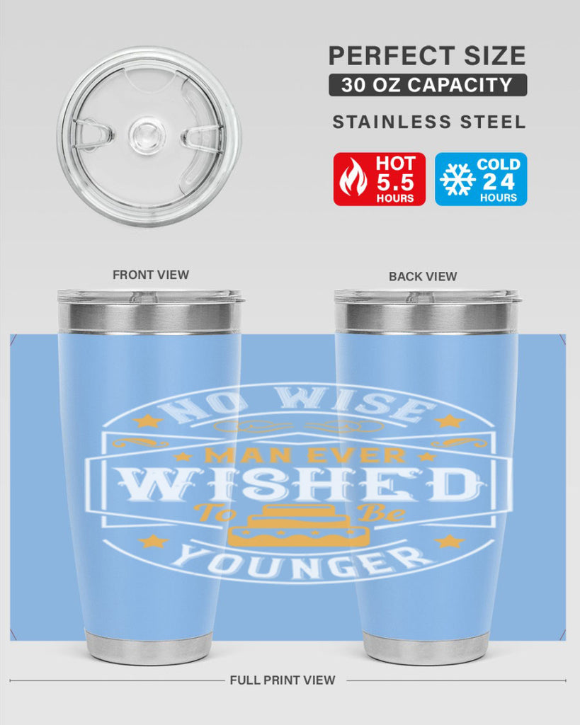 No wise man ever wished to be younger Style 40#- birthday- tumbler