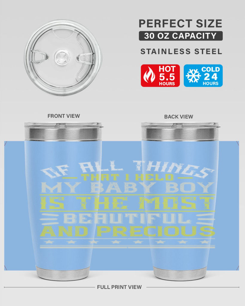 Of all things that I held my baby boy is the most beautiful and precious Style 112#- baby- tumbler