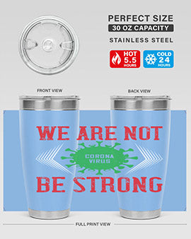 We are not be strong Style 12#- corona virus- Tumbler