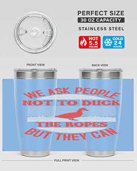 We ask people not to duck the ropes but they can Style 11#- duck- Tumbler