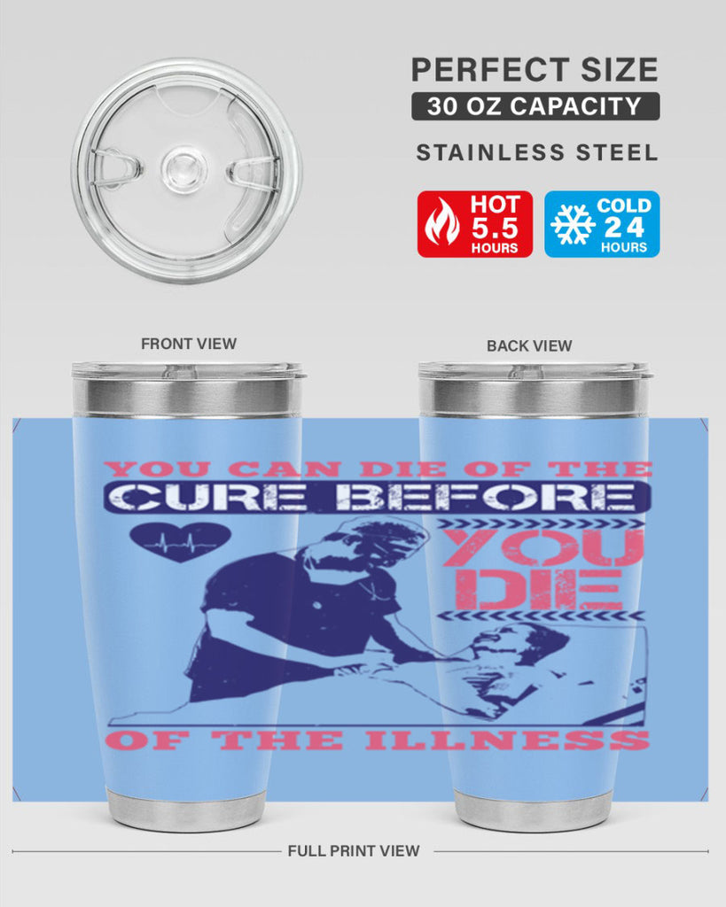 You can die of the cure before you die of the illness Style 9#- medical- tumbler