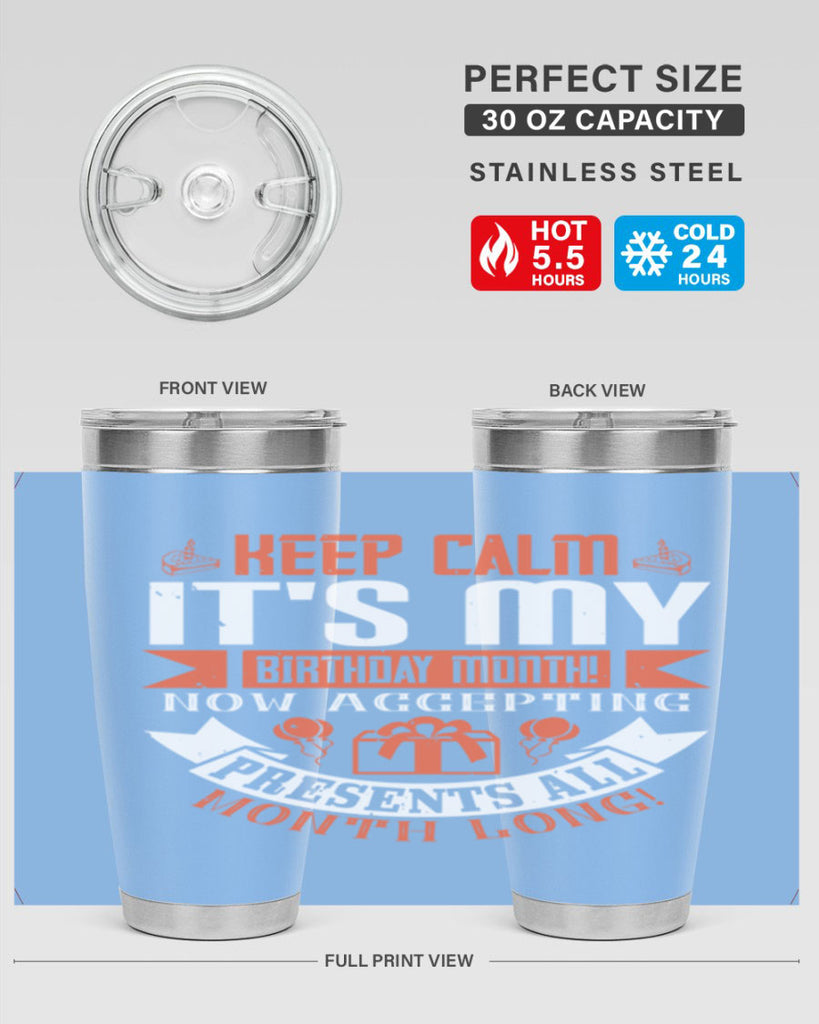keep calm its my birthday month now accepting presents all month long Style 75#- birthday- tumbler