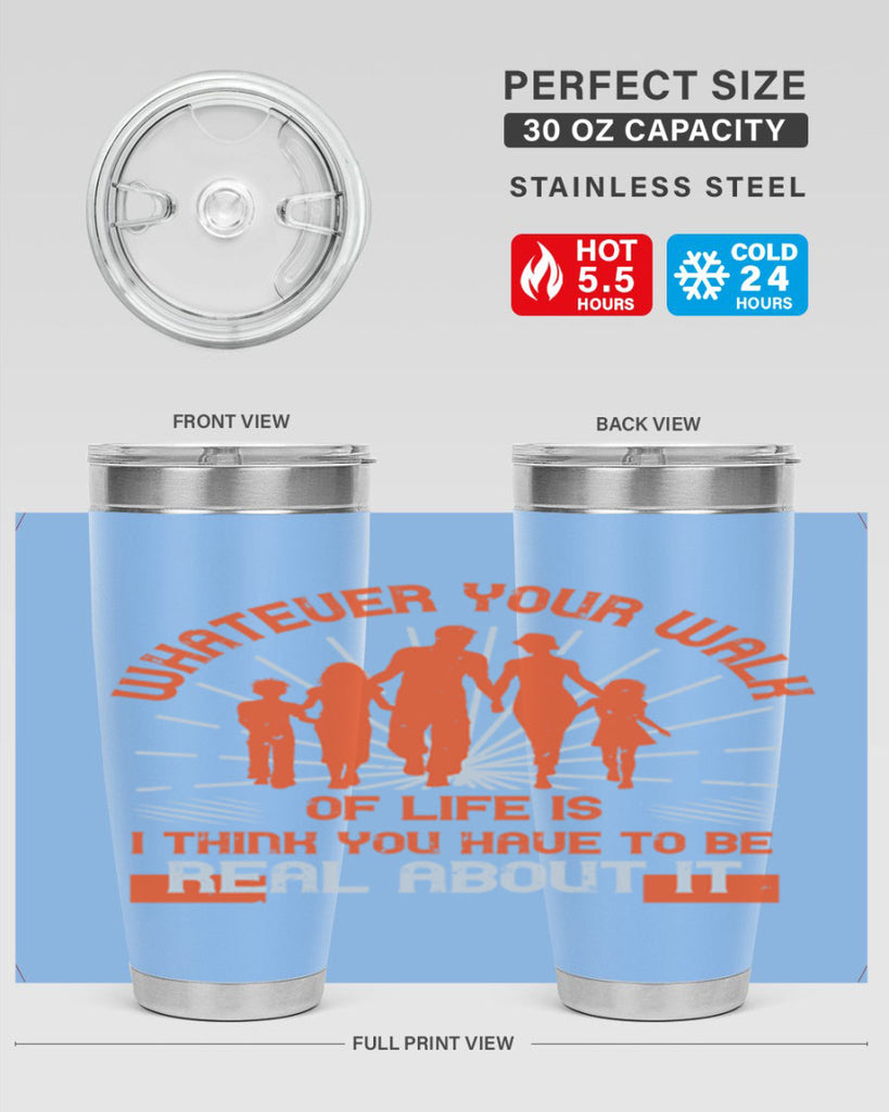 whateuer your walh of life is i think you haue to be real about it 13#- walking- Tumbler