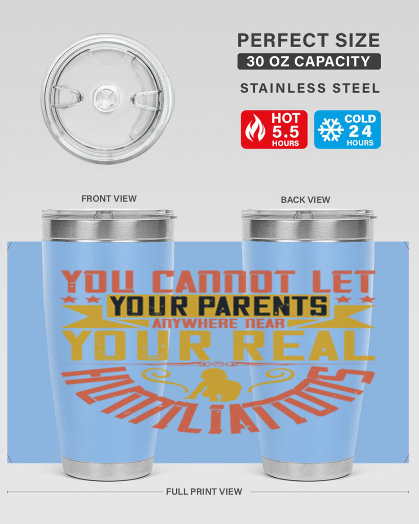 you cannot let your parents anywhere near your real humiliations 7#- Parents Day- Tumbler