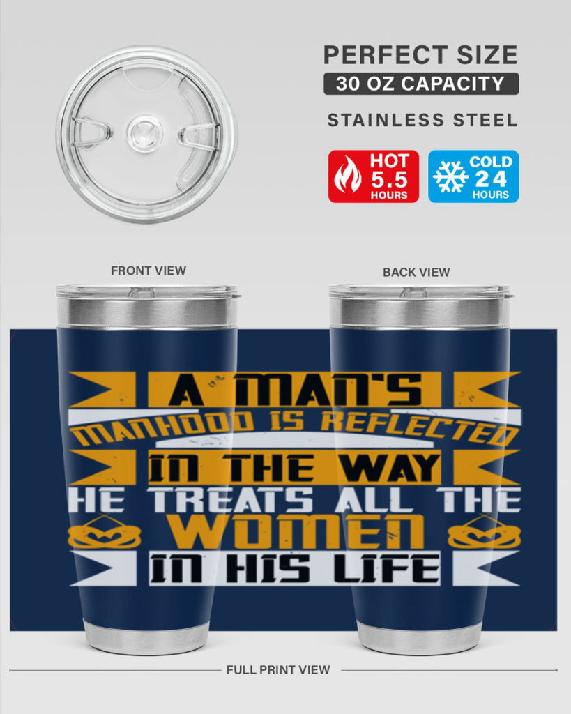 A man’s manhood is reflected in the way he treats all the women in his life Style 91#- womens day- Tumbler