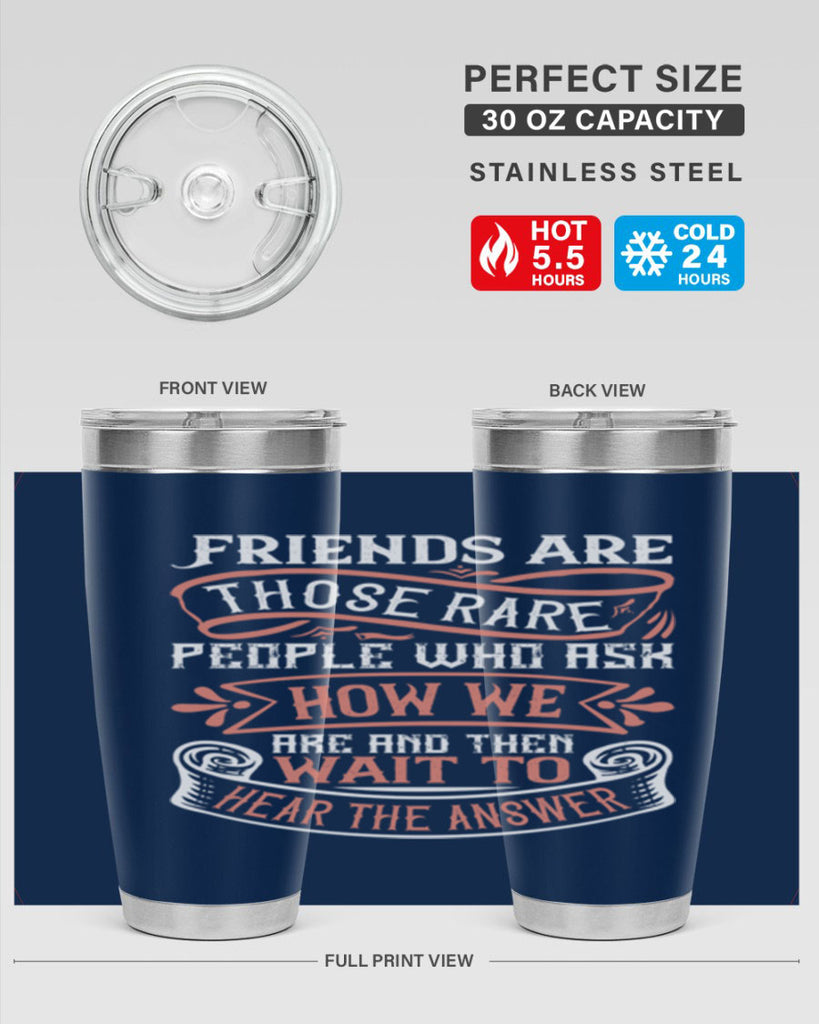 Friends are those rare people who ask how we are and then wait to hear the answer Style 101#- Best Friend- Tumbler