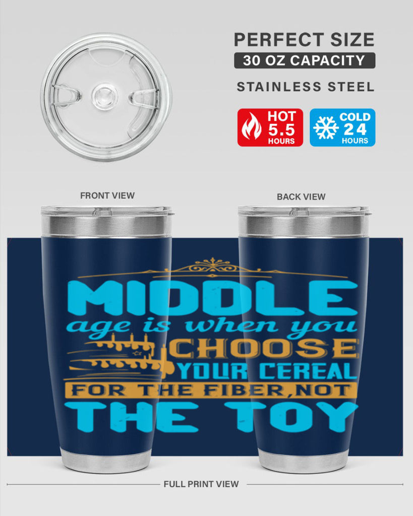 Middle age is when you choose your cereal for the fiber not the toy Style 59#- birthday- tumbler