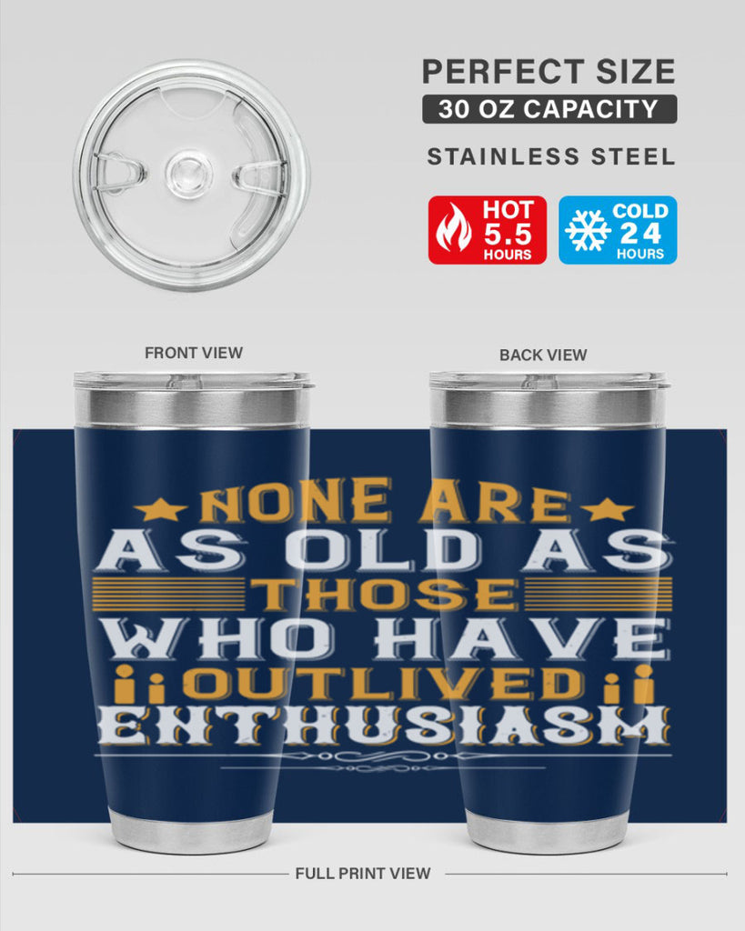 None are as old as those who have outlived enthusiasm Style 51#- birthday- tumbler