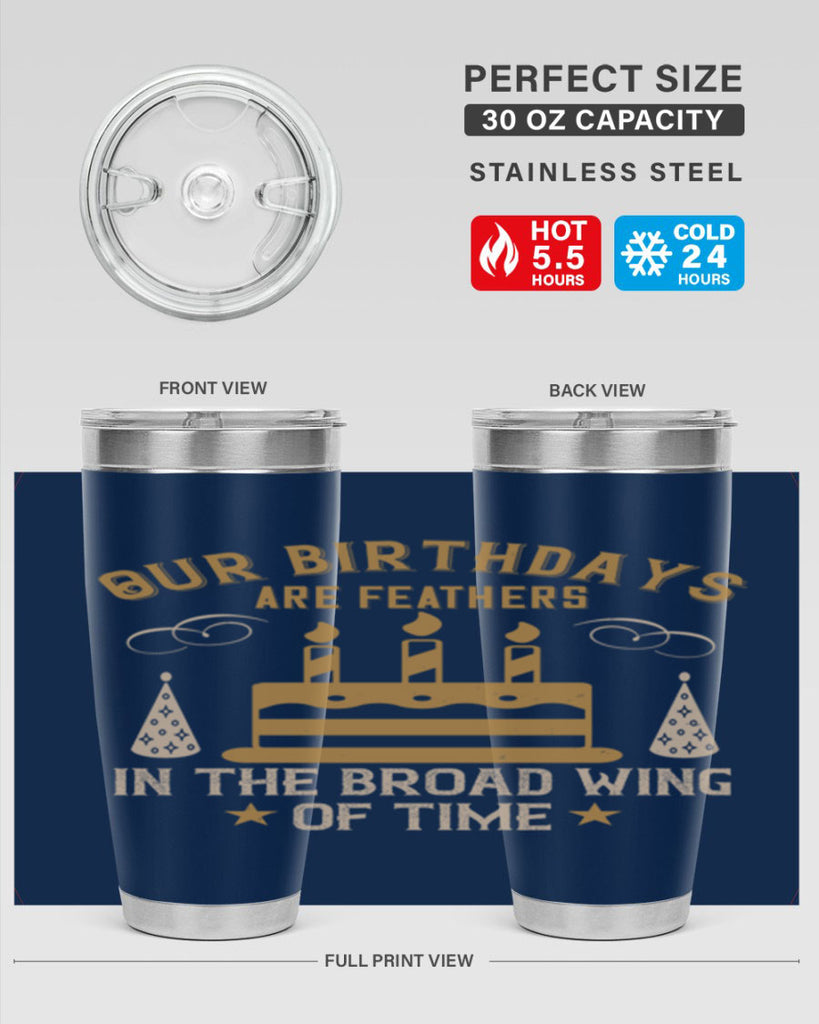 Our birthdays are feathers in the broad wing of time Style 47#- birthday- tumbler