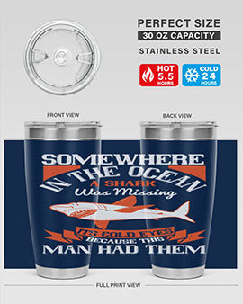 Somewhere in the ocean a shark was missing its cold eyes because this man had them Style 20#- shark  fish- Tumbler