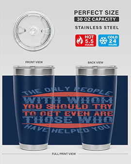 The only people with whom you should try to get even are those who have helped you Style 23#- volunteer- Tumbler