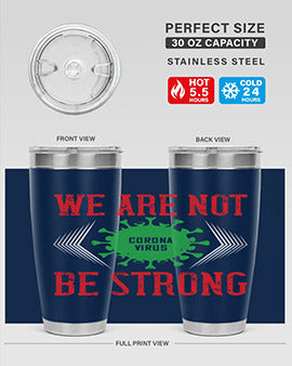We are not be strong Style 12#- corona virus- Tumbler