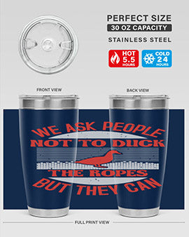We ask people not to duck the ropes but they can Style 11#- duck- Tumbler