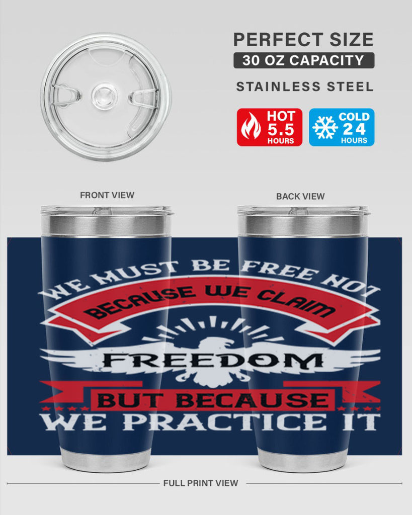 We must be free not because we claim freedom but because we practice it Style 198#- Fourt Of July- Tumbler