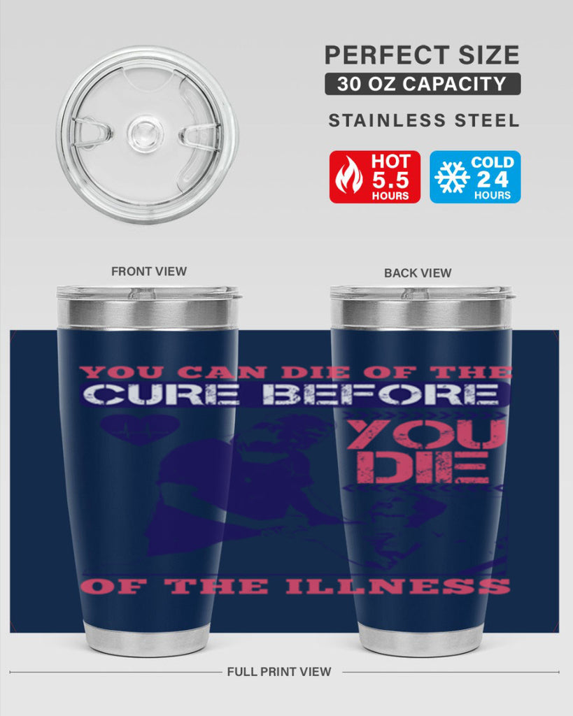 You can die of the cure before you die of the illness Style 9#- medical- tumbler