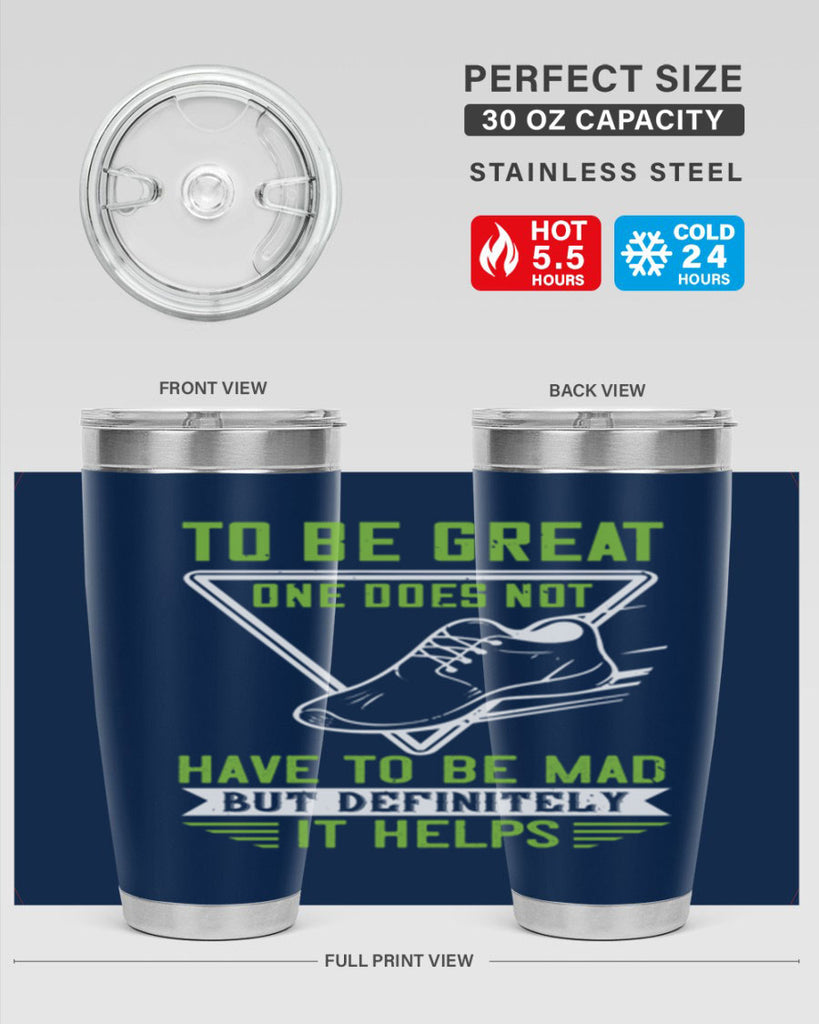 to be great one does not have to be mad but definitely it helps 6#- running- Tumbler
