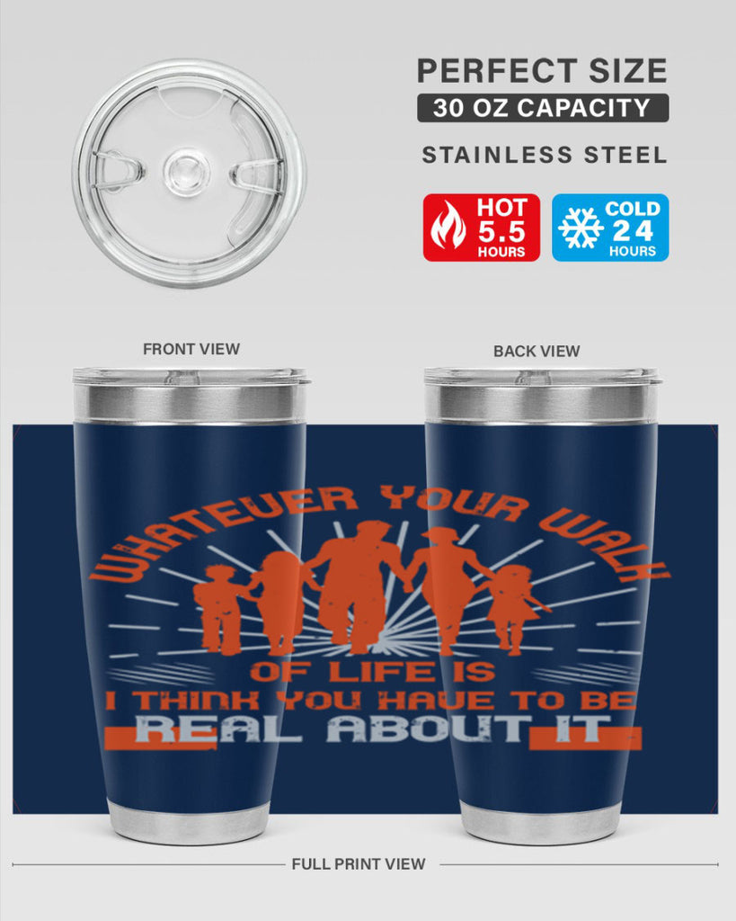 whateuer your walh of life is i think you haue to be real about it 13#- walking- Tumbler