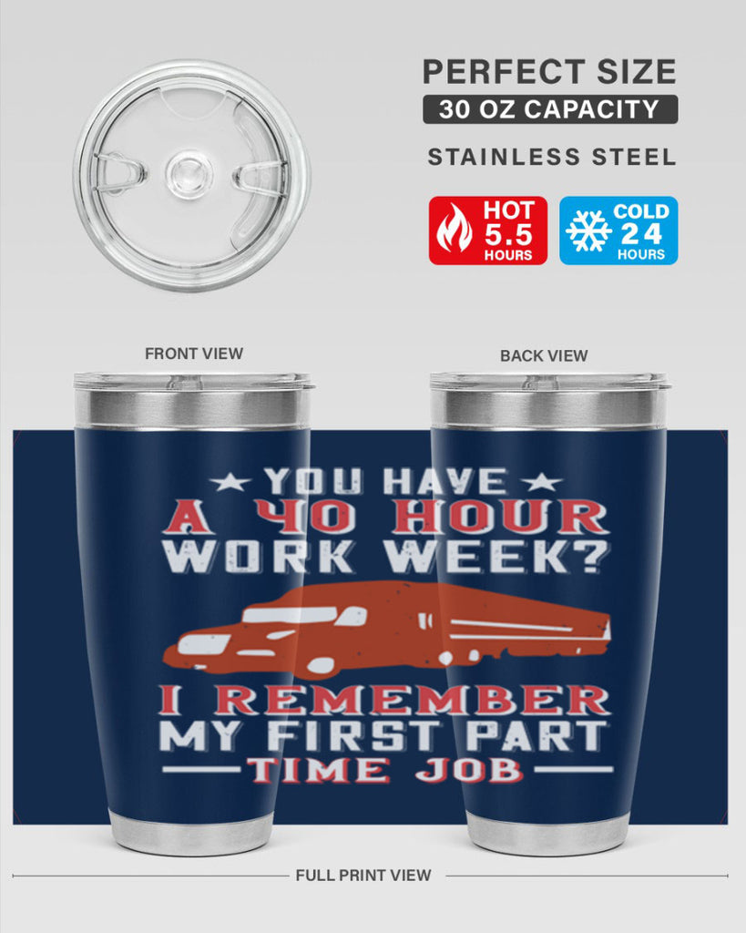 you have a hour work week i remember my first part time job Style 5#- truck driver- tumbler