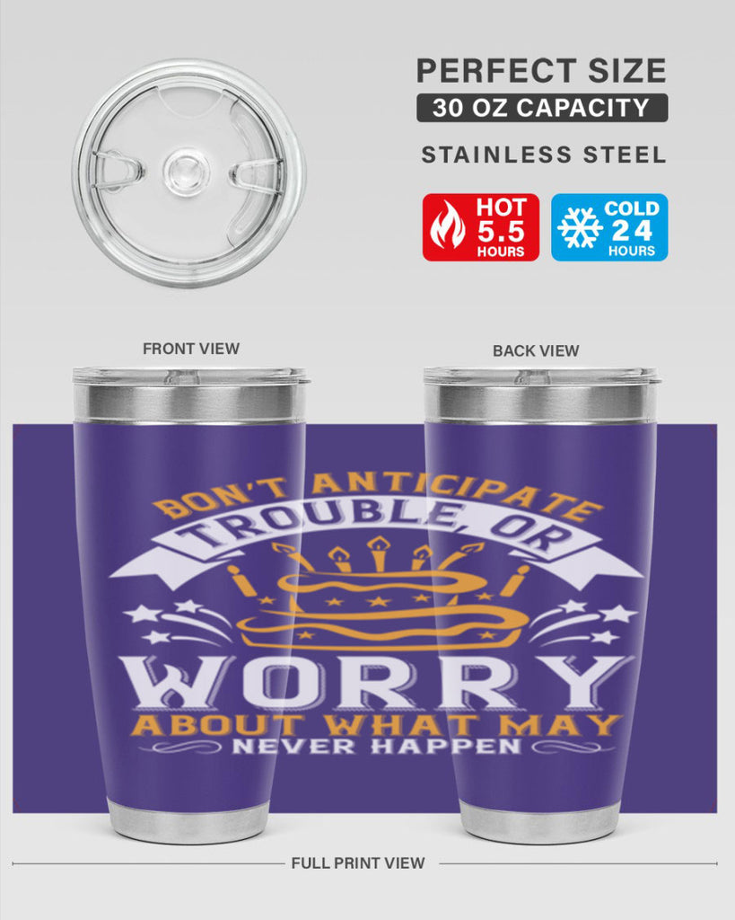 Don’t anticipate trouble or worry about what may never happen Style 88#- birthday- tumbler