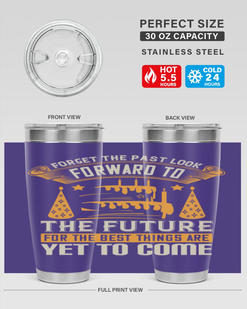 Forget the past look forward to the future for the best things are yet to come Style 84#- birthday- tumbler