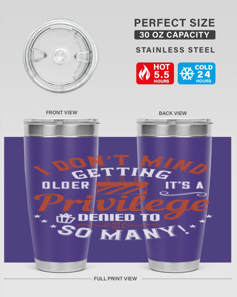 I don’t mind getting older it’s a privilege denied to so many Style 76#- birthday- tumbler