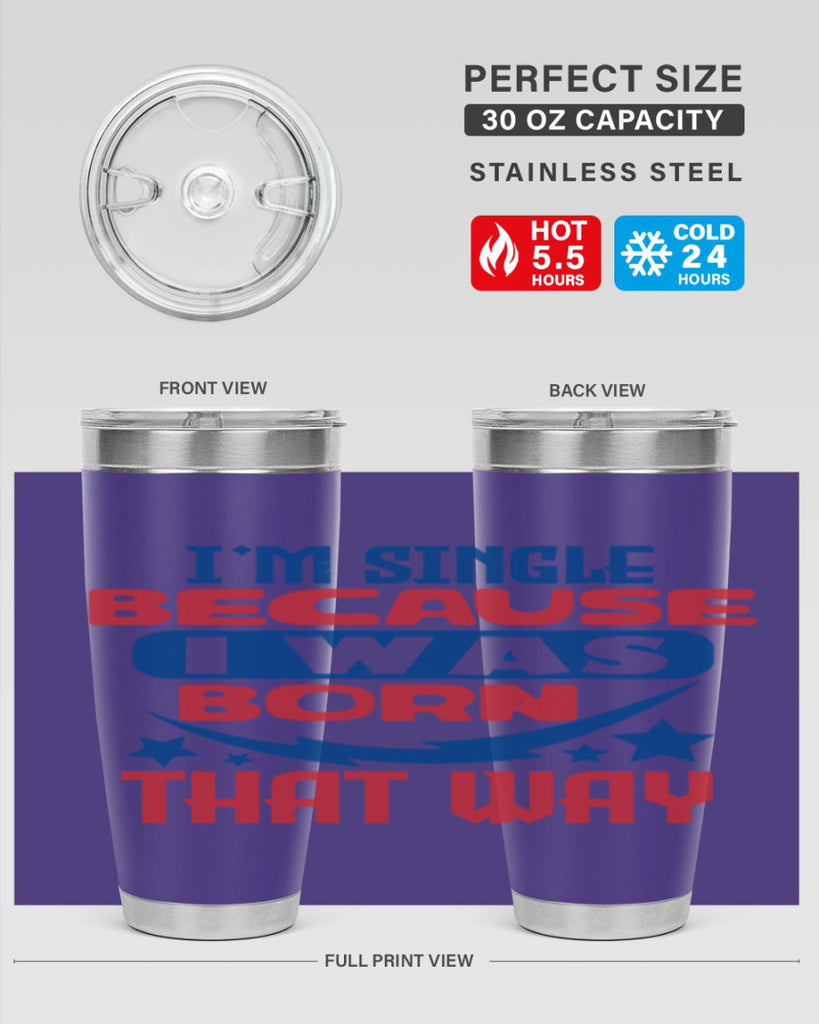 Im single because i was born that way Style 16#- Fourt Of July- Tumbler