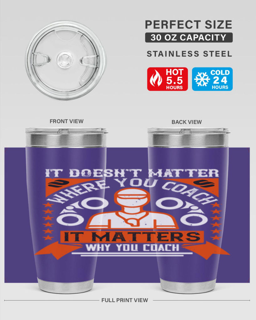 It doesnt matter where you coach it matters why you coach Style 27#- coaching- tumbler