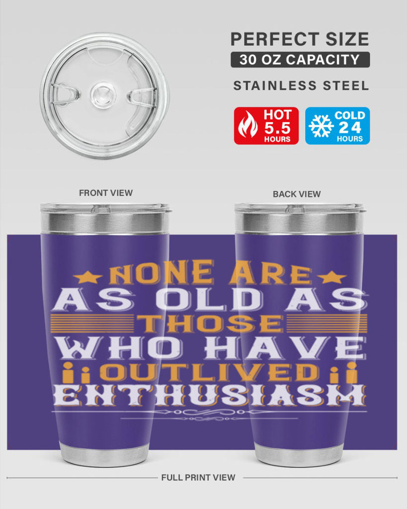 None are as old as those who have outlived enthusiasm Style 51#- birthday- tumbler