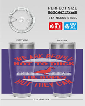 We ask people not to duck the ropes but they can Style 11#- duck- Tumbler