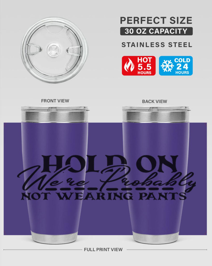 hold on were probably not wearing pants 69#- home- Tumbler
