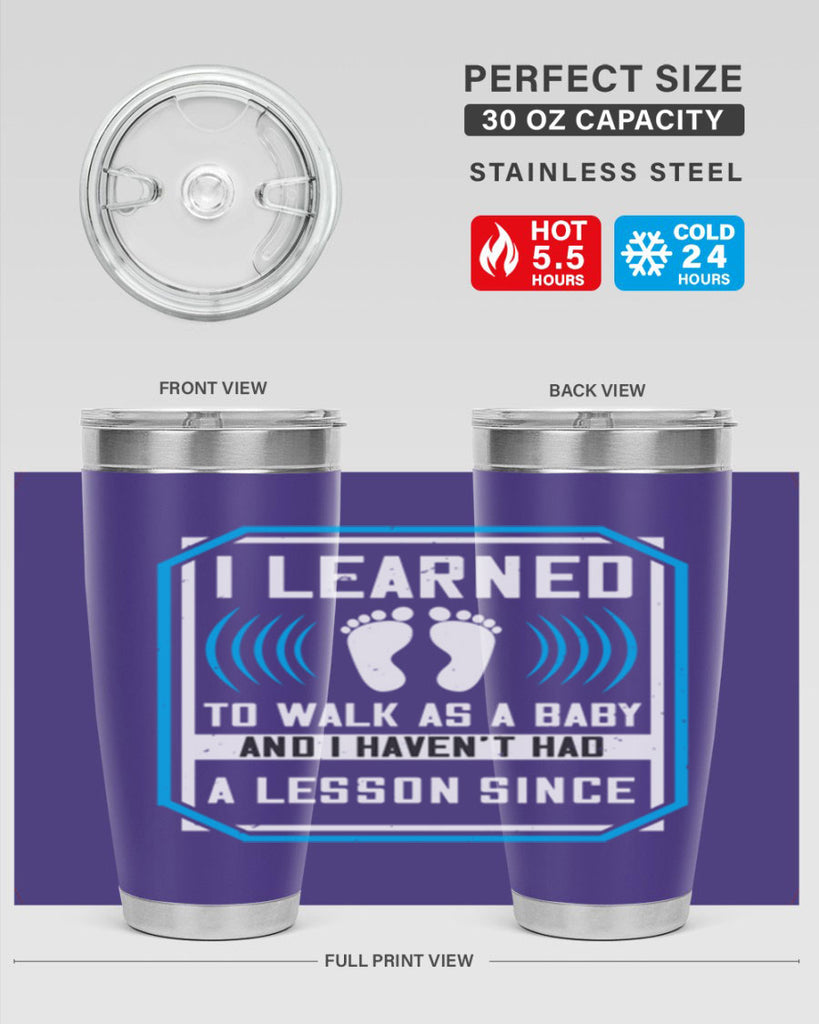 i learned to walk as a baby and i havent had a lesson since 73#- walking- Tumbler