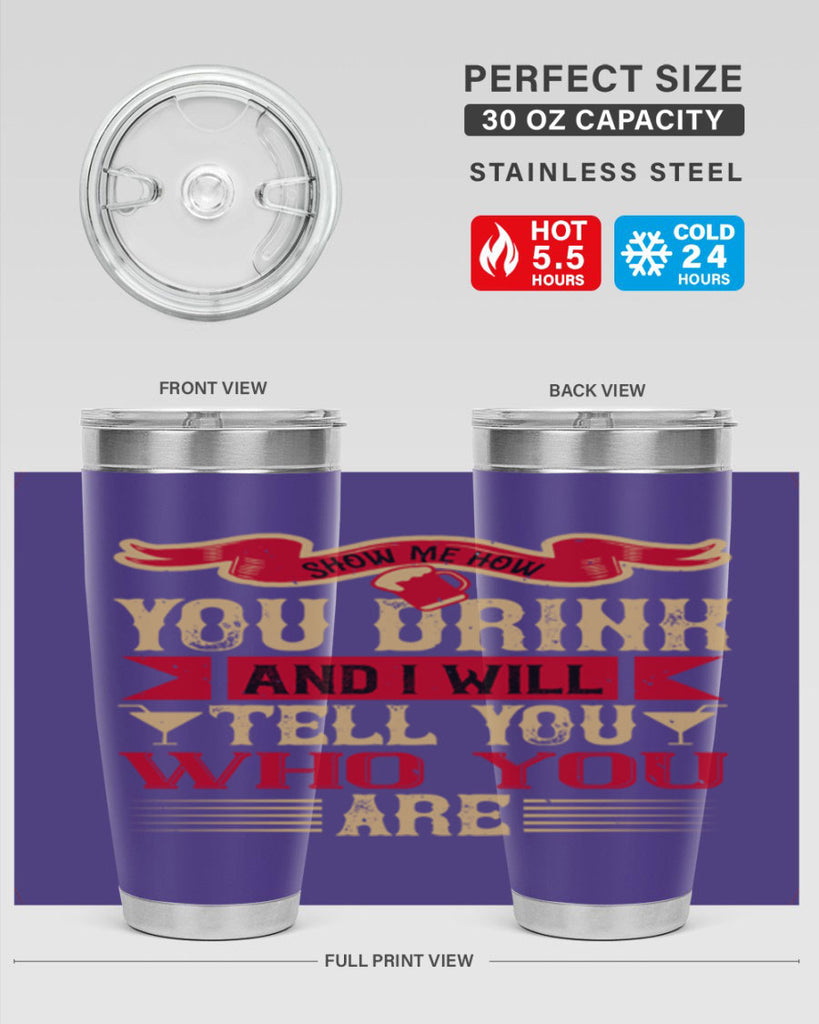 show me how you drink and i will tell you who you are 28#- drinking- Tumbler