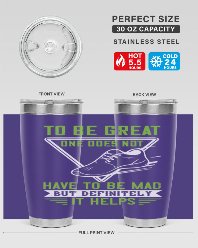 to be great one does not have to be mad but definitely it helps 6#- running- Tumbler