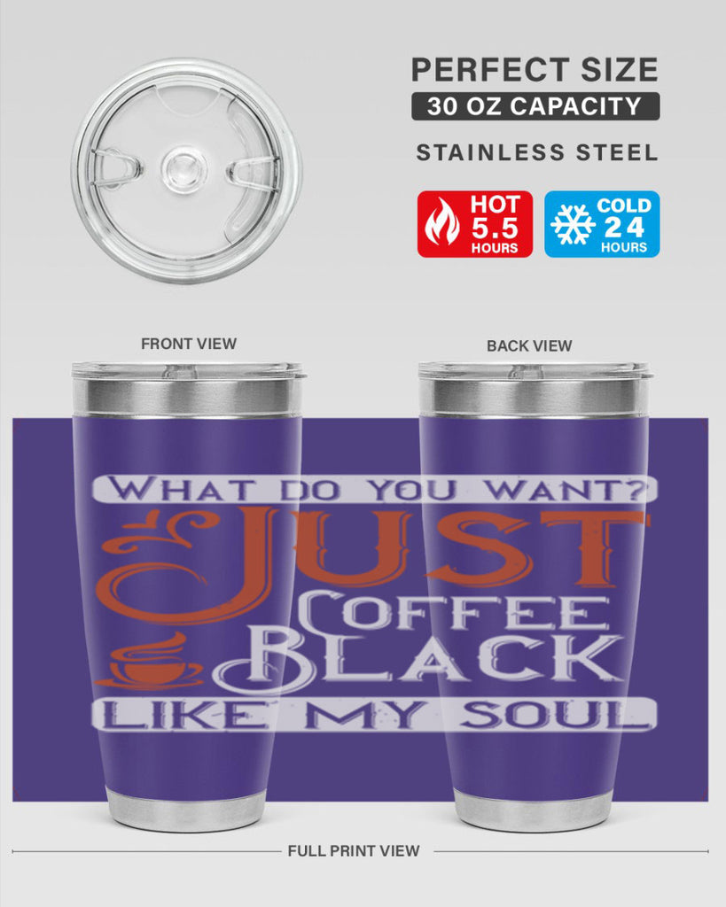 what do you want… just coffee black – like my soul 230#- coffee- Tumbler