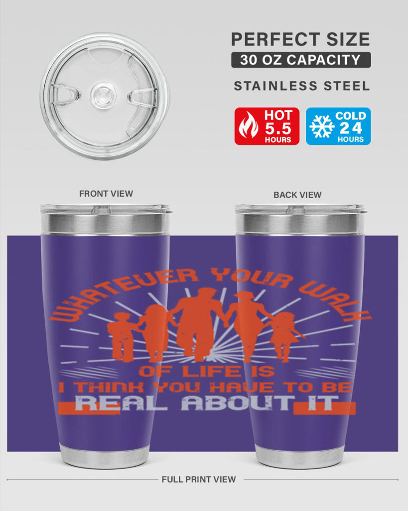 whateuer your walh of life is i think you haue to be real about it 13#- walking- Tumbler