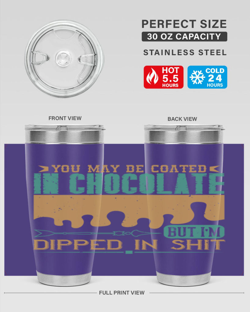 you may be coated in chocolate but im dipped in shit 8#- chocolate- Tumbler