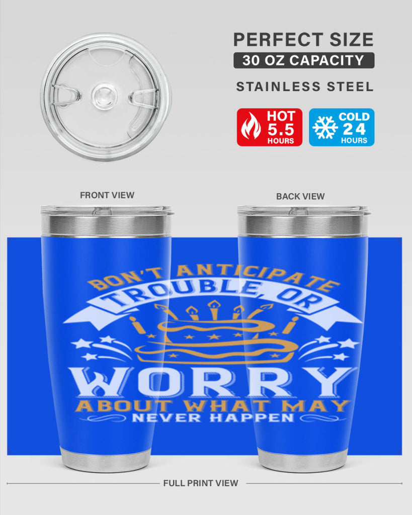 Don’t anticipate trouble or worry about what may never happen Style 88#- birthday- tumbler